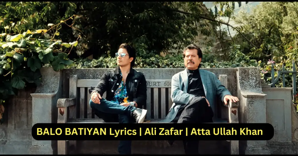 BALO BATIYAN Lyrics | Ali Zafar | Atta Ullah Khan