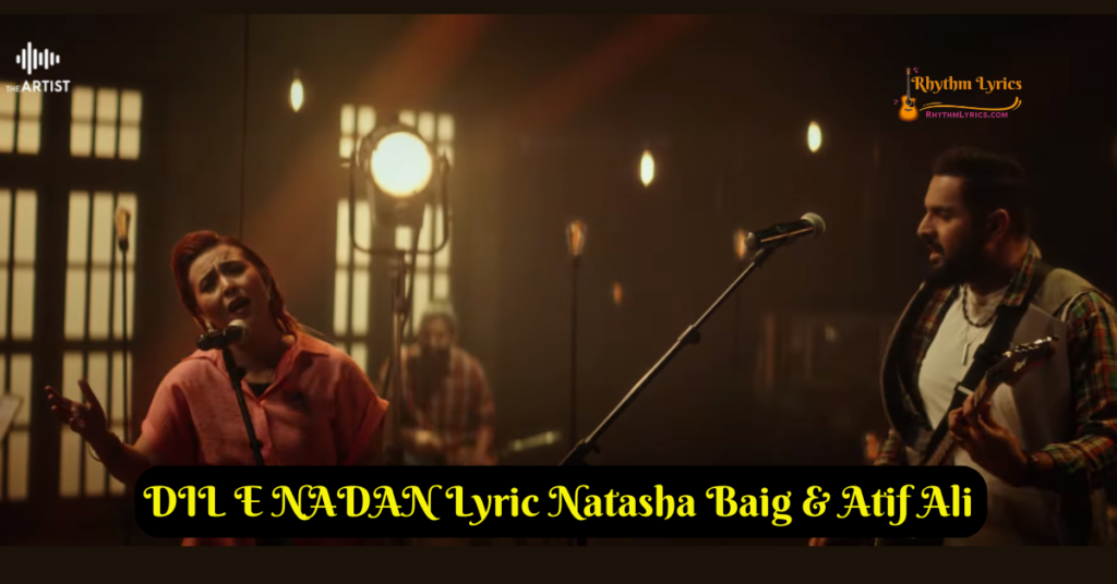 DIL E NADAN Lyric Natasha Baig & Atif Ali