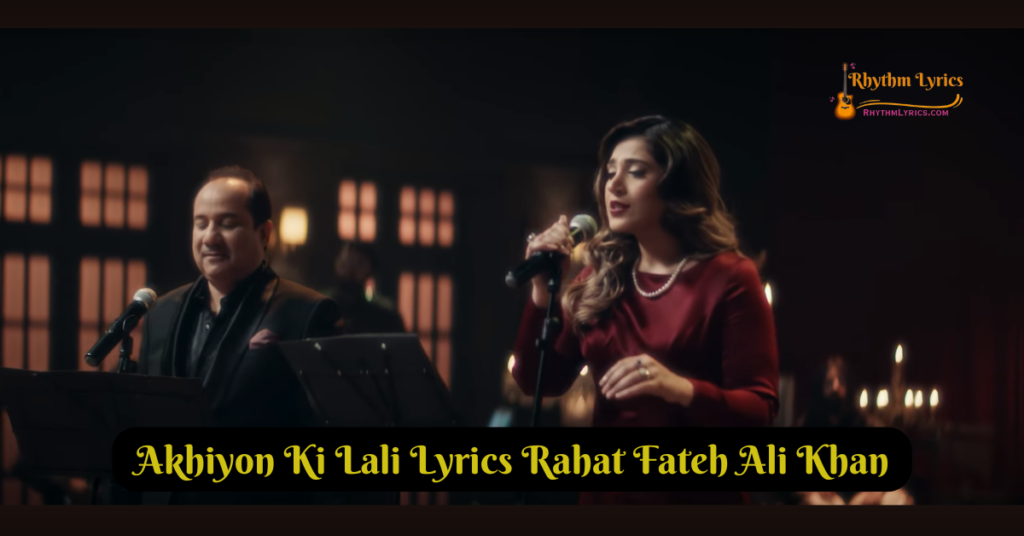 Akhiyon Ki Lali Lyrics Rahat Fateh Ali Khan