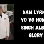 6AM Lyrics Yo Yo Honey Singh