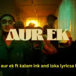 Kidshot Aur Ek ft kalam ink and Loka Lyrics