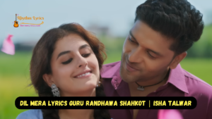 Dil Mera Lyrics Guru Randhawa Shahkot