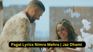 Pagal Lyrics Nimra Mehra | Jaz Dhami