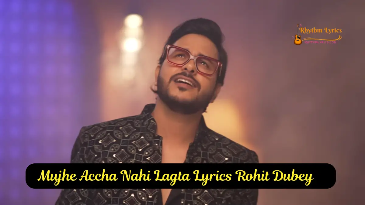 Mujhe Accha Nahi Lagta Lyrics Rohit Dubey