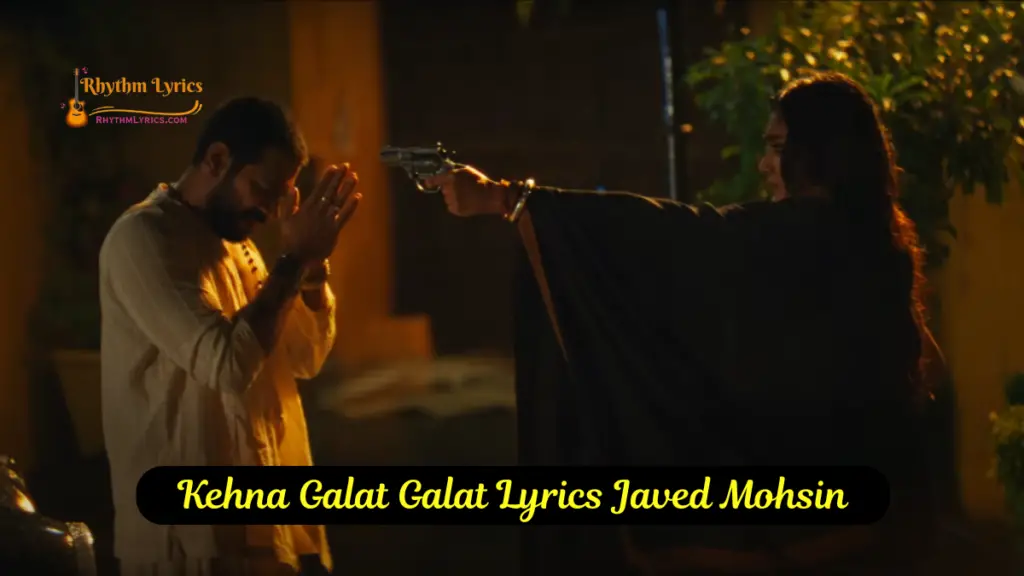 Kehna Galat Galat Lyrics Javed Mohsin