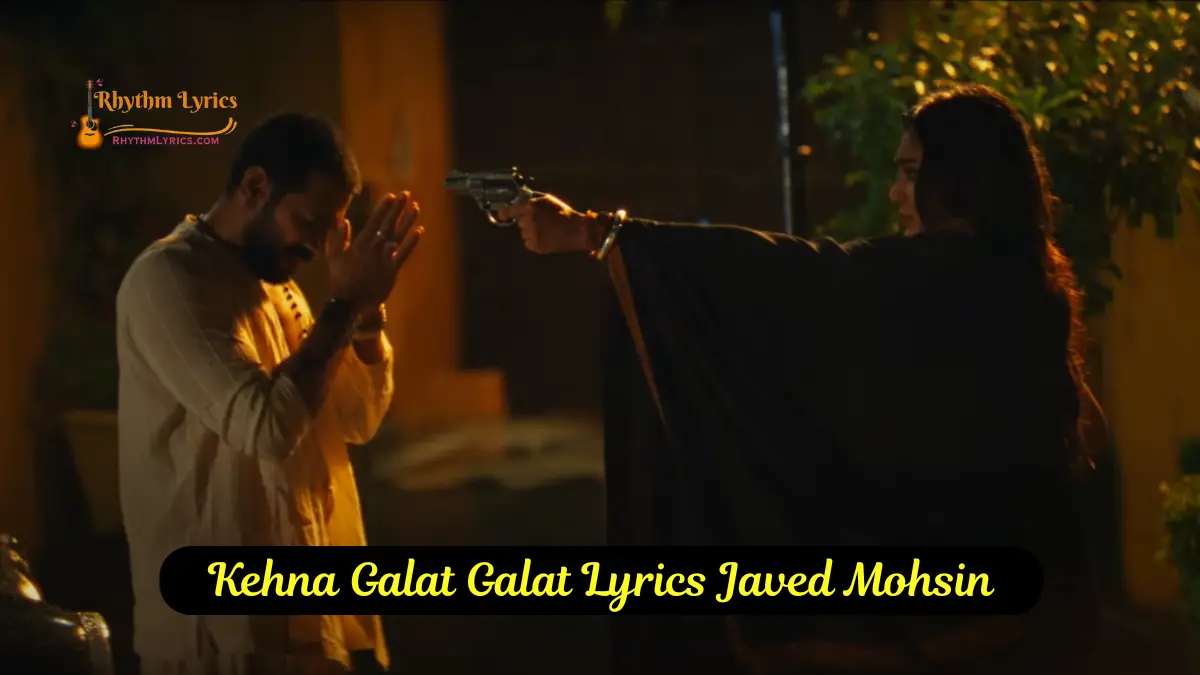 Kehna Galat Galat Lyrics Javed Mohsin