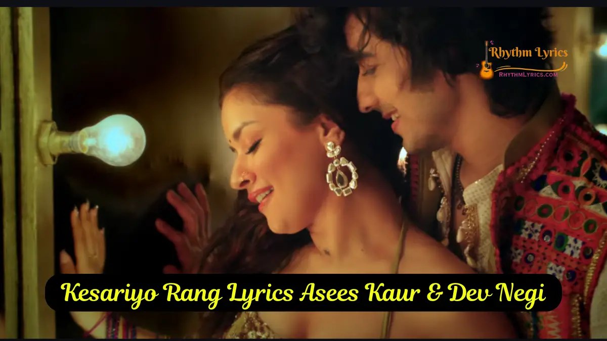 Kesariyo Rang Lyrics Asees Kaur & Dev Negi