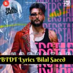 BTDT Lyrics Bilal Saeed | Talha Anjum