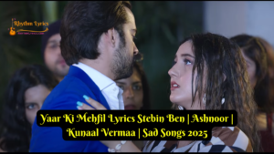 Yaar Ki Mehfil Lyrics Stebin Ben | Ashnoor