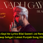 Gal Vadh Gayi Ae Lyrics Bilal Saeed