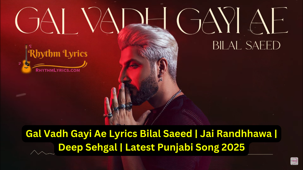 Gal Vadh Gayi Ae Lyrics Bilal Saeed