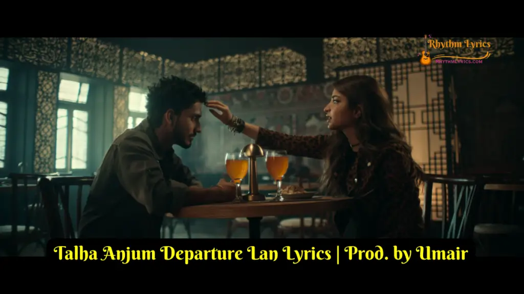 Talha Anjum Departure Lan Lyrics