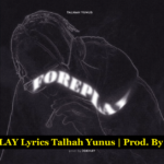 FOREPLAY Lyrics Talhah Yunus