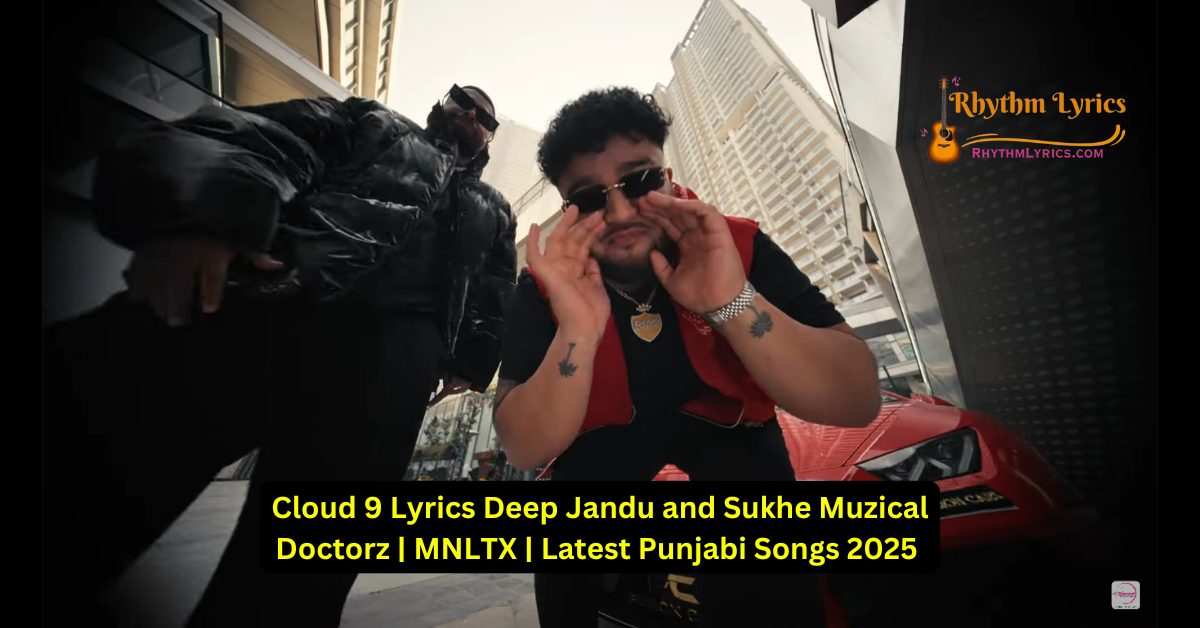 Cloud 9 Lyrics Deep Jandu and Sukhe Muzical Doctorz