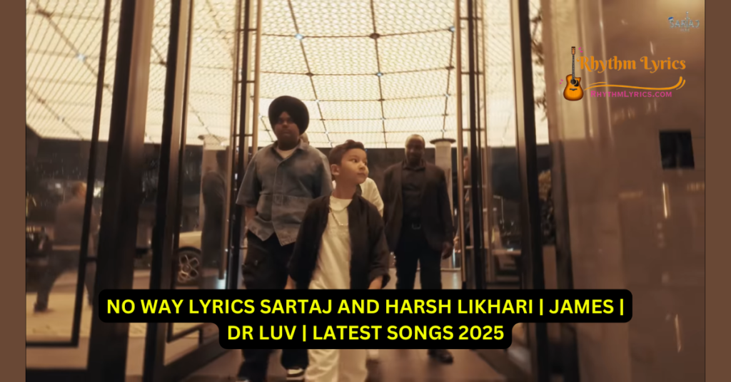 NO WAY LYRICS SARTAJ AND HARSH LIKHARI