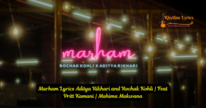 Marham Lyrics Aditya Rikhari and Rochak Kohli