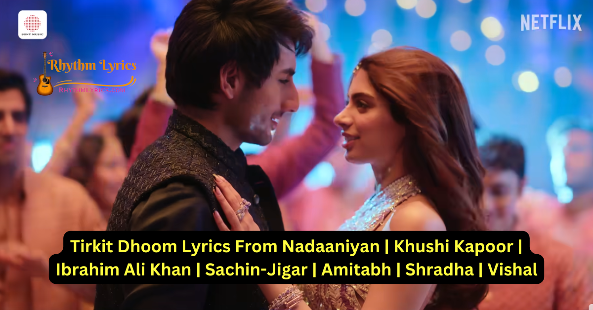 Tirkit Dhoom Lyrics From Nadaaniyan