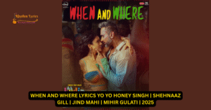 WHEN AND WHERE LYRICS YO YO HONEY SINGH