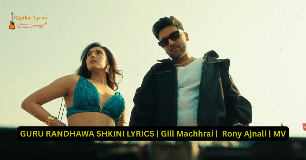 GURU RANDHAWA SHKINI LYRICS